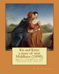 Kit and Kitty: a story of west Middlesex (1890). By: R. D. Blackmore (Complete set Volume 1,2 and 3).: Kit and Kitty: a story of west Middlesex is a three-volume novel by R. D. Blackmore published in 1890. It is set near Sunbury-on-Thames in Middlesex.