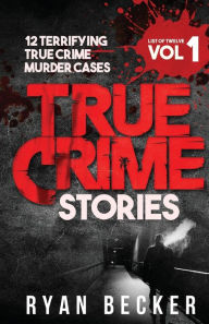 Title: True Crime Stories Volume 1: 12 Terrifying True Crime Murder Cases, Author: True Crime Seven