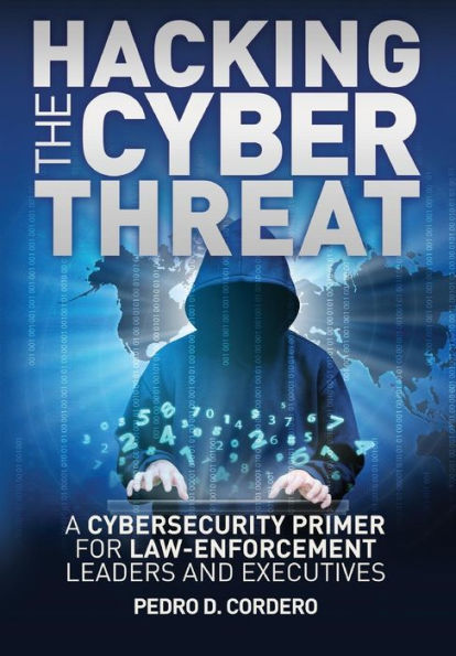Hacking the Cyber Threat A Cybersecurity Primer for Law-Enforcement Leaders and Executives