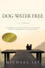 DOG WATER FREE, A Memoir: A coming-of-age story about an improbable journey to find emotional truth