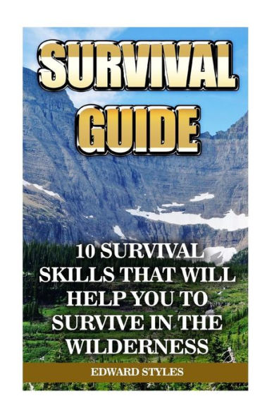 Survival Guide: 10 Survival Skills That Will Help You To Survive In the Wilderness