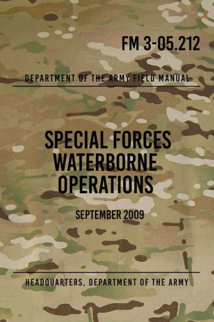 FM 3-05.212 Special Forces Waterborne Operations: September 2009 by ...