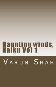 Title: Haunting winds, Haiku Vol 1: collection of Haiku poems by Varun Shah, Author: Varun A Shah