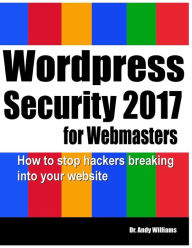 Title: Wordpress Security for Webmasters 2017: How to Stop Hackers Breaking into Your Website, Author: Andy Williams