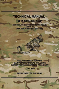 Title: TM 11-5855-306-23&P Monocular Night Vision Device (MNVD) AN/PVS-14: Unit and Direct Support Maintenance Manual Including Repair Parts and Special Tools List, Author: Department Of the Army