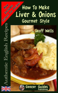 Title: How To Make Gourmet Style Liver & Onions, Author: Geoff Wells