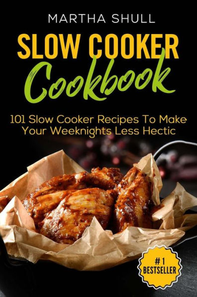 Slow Cooker Cookbook: 101 Slow Cooker Recipes To Make Your Weeknights Less Hectic (Slow Cooker, Crock Pot, Slow Cooker Cookbook, Fix-and-Forget, Crock Pot Recipes, Slow Cooker Recipes)