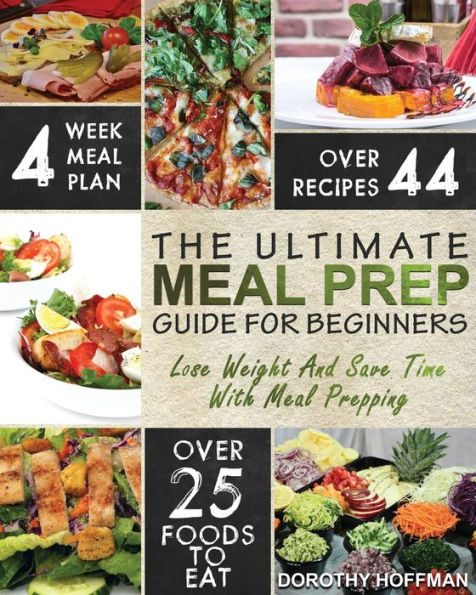 Meal Prep: The Essential Meal Prep Guide For Beginners - Lose Weight And Save Time By Meal Prepping