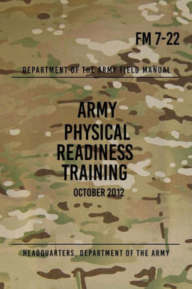 FM 7-22 Army Physical Readiness Training: October 2012 by Headquarters ...