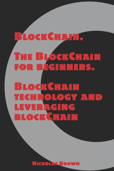 BlockChain: The BlockChain for Beginners BlockChain Technology and Leveraging BlockChain Programming