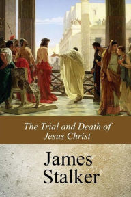 Title: The Trial and Death of Jesus Christ, Author: James Stalker