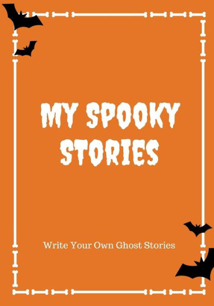 My Spooky Stories: Write Your Own Ghost Stories, 100 Pages