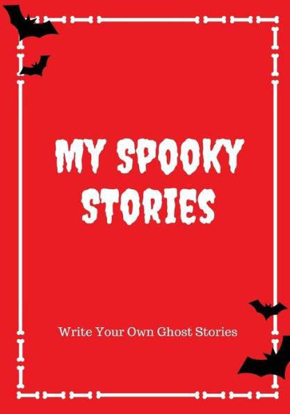 My Spooky Stories: Write Your Own Ghost Stories, 100 Pages