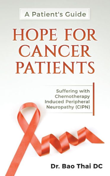 A Patient's Guide Hope for Cancer Patients: Suffering with Chemotherapy Induced Peripheral Neuropathy (Cipn)