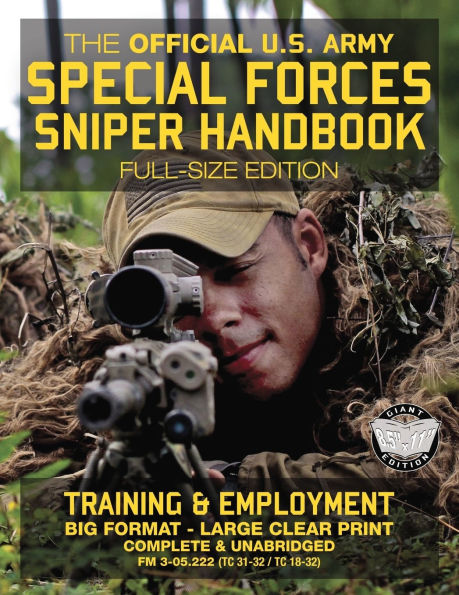 The Official US Army Special Forces Sniper Handbook: Full Size Edition: Discover the Unique Secrets of the Elite Long Range Shooter: 450+ Pages, Big 8.5" x 11" Size (FM 3-05.222 / TC 31-32 / TC 18-32)