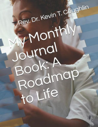 My Monthly Journal Book: A Roadmap to Life by Dr. Kevin T ...