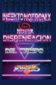 Title: El Insektonotronix, La Nueva Dispensacion del Tiempo, Author: Sergio Cobos Arco
