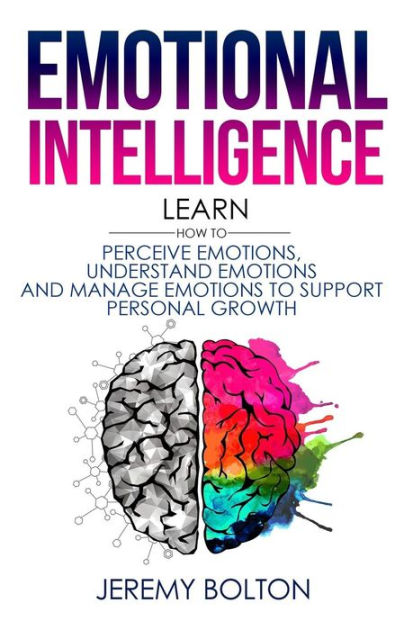 Emotional Intelligence: Learn How to Perceive Emotions, Understand ...