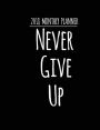 2018 Monthly Planner: Never Give Up - Weekly Planner(2018 Calendar Schedule Organizer): 2018 Monthly Planner