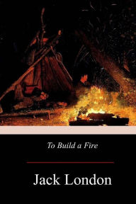 Title: To Build A Fire, Author: Jack London