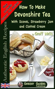Title: How To Make Devonshire Tea: With Scones, Strawberry Jam and Clotted Cream, Author: Geoff Wells