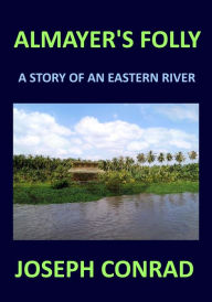 Title: ALMAYER'S FOLLY Joseph Conrad: A story of an eastern river, Author: Joseph Conrad