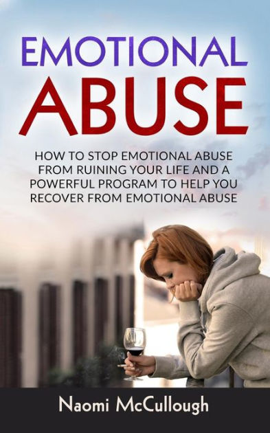 Emotional Abuse: How to Stop Emotional Abuse From Ruining Your Life and ...