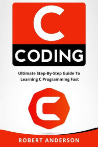 Title: C Coding: Ultimate Step-By-Step Guide to Learning C Programming Fast, Author: Robert Anderson