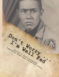 Title: Don't Worry ... I'm Well Fed: Letters From A Different Kind of Soldier in Italy in WWII, Author: Philip E Bergquist
