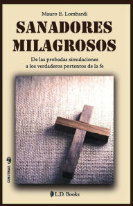 Title: Sanadores milagrosos: De las probadas simulaciones a los verdaderos portentos de la fe, Author: Mauro E Lombardi