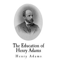 Title: The Education of Henry Adams, Author: Henry Adams