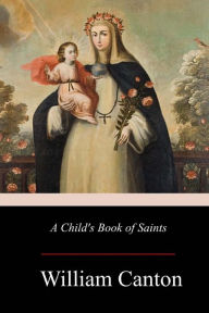 Title: A Child's Book of Saints, Author: William Canton