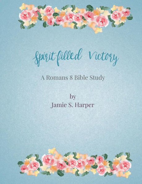 Spirit-filled Victory: a Romans 8 Bible study