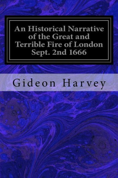 An Historical Narrative of the Great and Terrible Fire of London Sept. 2nd 1666