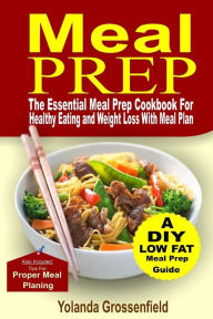 Title: Meal Prep: The Essential Meal Prep Cookbook for Healthy Eating and Weight Loss with Meal Plan, Author: Yolanda Grossenfield