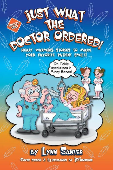 Just What The Doctor Ordered: Heart Warming Stories To Make Your Favorite Patient Smile