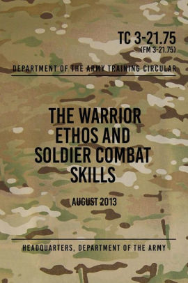 TC 3-21.75 The Warrior Ethos and Soldier Combat Skills: August 2013 by ...