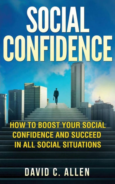 Social Confidence: How To Boost Your Social Confidence And Succeed In ...