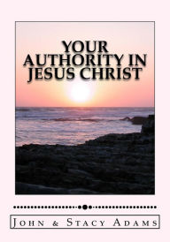 Title: Your Authority in Jesus Christ, Author: John Adams