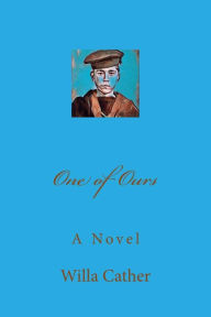 Title: One of Ours, Author: Willa Sibert Cather