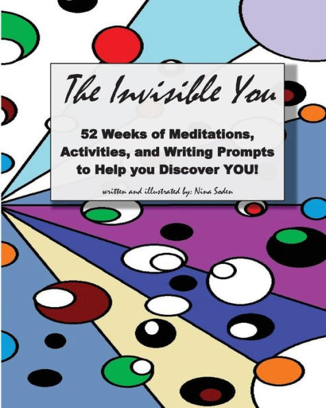 The Invisible You: 52 Weeks of Meditations, Activities, and Writing Prompts to Help you Discover YOU!