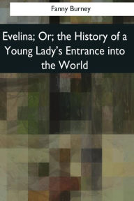 Title: Evelina: Or, the History of a Young Lady's Entrance into the World, Author: Fanny Burney