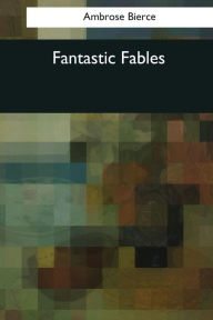 Title: Fantastic Fables, Author: Ambrose Bierce