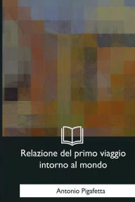 Title: Relazione del primo viaggio intorno al mondo (Magellan's Voyage: A Narrative Account of the First Circumnavigation), Author: Antonio Pigafetta