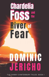 Title: Chardelia Foss and the River of Fear, Author: Dominic Jericho