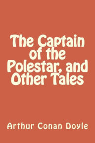 Title: The Captain of the Polestar, and Other Tales, Author: Arthur Conan Doyle