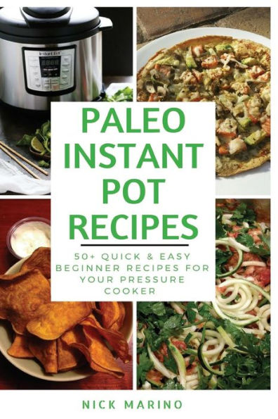 Paleo Instant Pot Recipes: 50+ Quick & Easy Beginner Recipes for Your Pressure Cooker