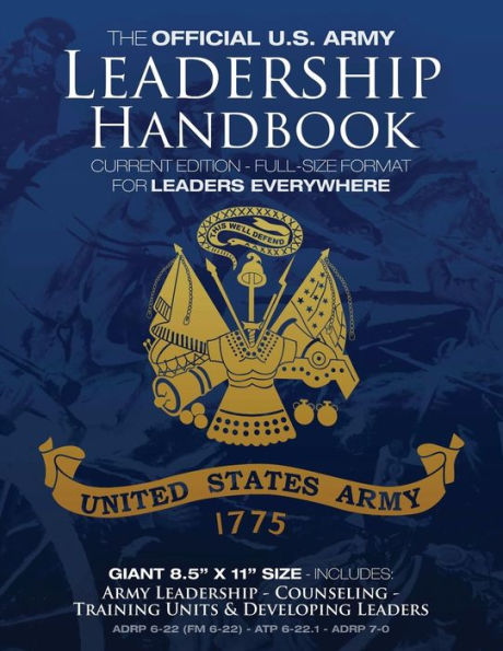 The Official US Army Leadership Handbook - Current Edition: Full-Size 8.5" x 11" Format - For Leaders Everywhere: Includes "Counseling" and "Training Units and Developing Leaders" (ADRP 6-22 (FM 6-22), ATP 6-22.1, ADRP 7-0)