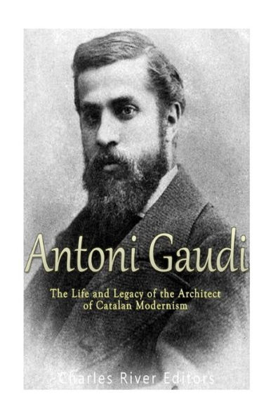 Antoni GaudÃ¯Â¿Â½: The Life and Legacy of the Architect of Catalan Modernism