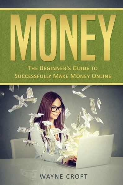 Money: The Beginner's Guide to Successfully Make Money Online